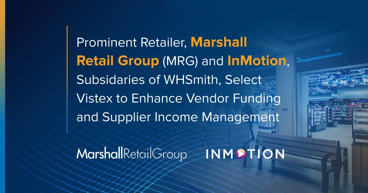 Prominent Retailers, Marshalls Retail Group (MRG) and InMotion, Subsidiaries of WHSmith, Select Vistex to Enhance Vendor Funding and Supplier Income Management